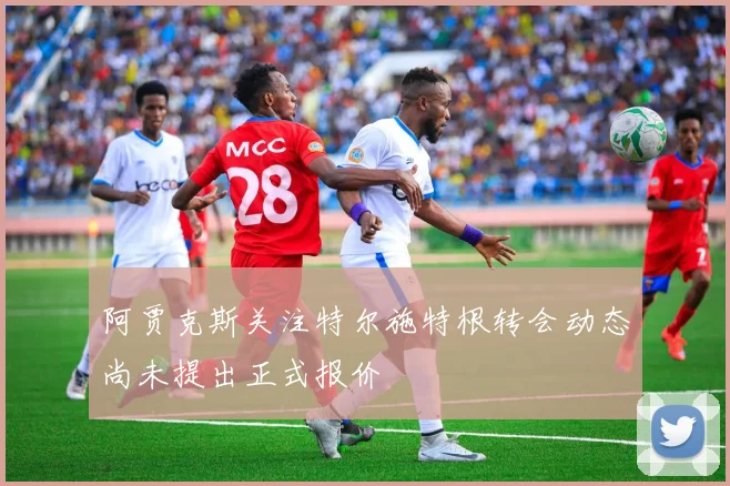 阿贾克斯关注特尔施特根转会动态尚未提出正式报价